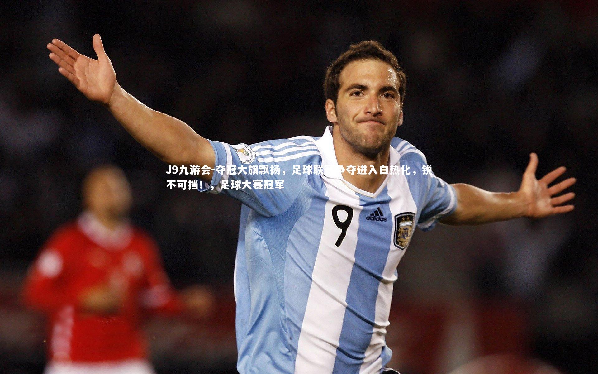J9九游会-夺冠大旗飘扬，足球联赛争夺进入白热化，锐不可挡！，足球大赛冠军